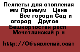 Пеллеты для отопления 6-8мм Премиум › Цена ­ 7 900 - Все города Сад и огород » Другое   . Башкортостан респ.,Мечетлинский р-н